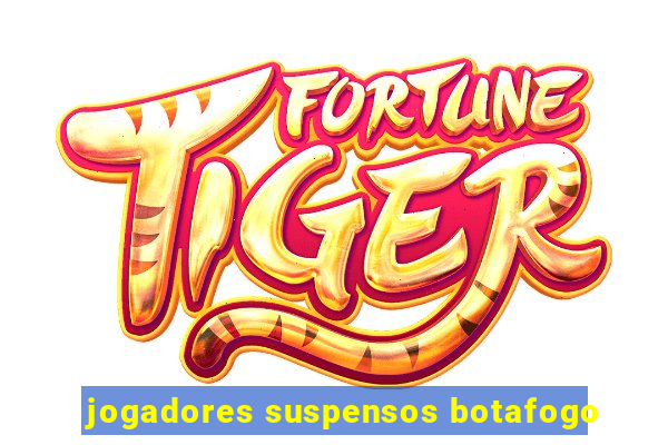 jogadores suspensos botafogo